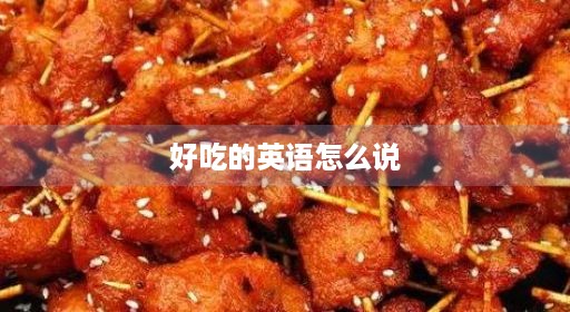 好吃英文英文讲特别美味的翻译说面条英语去吃怎么去吃说好吃