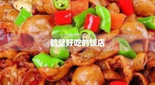 鹤壁餐厅好吃饭馆实惠在哪里饭店好吃的十排名饭店