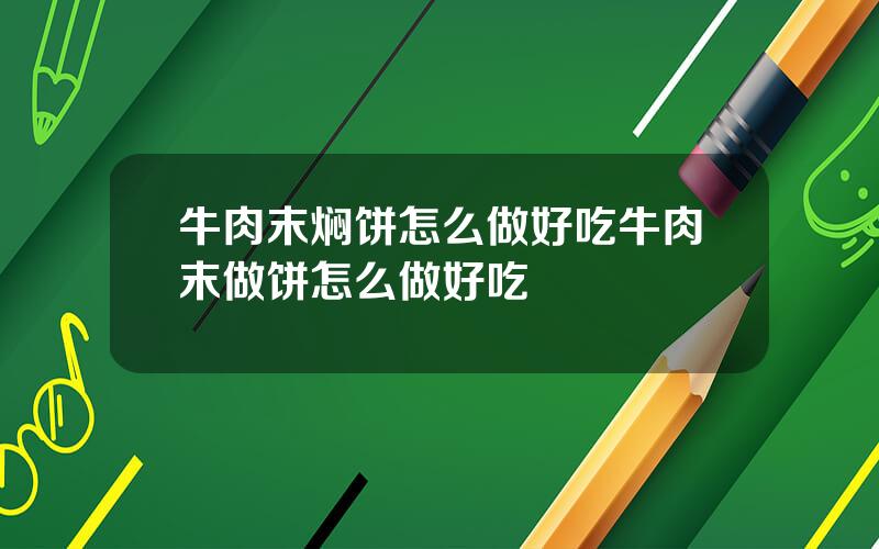 牛肉末焖饼怎么做好吃？牛肉末做饼怎么做好吃