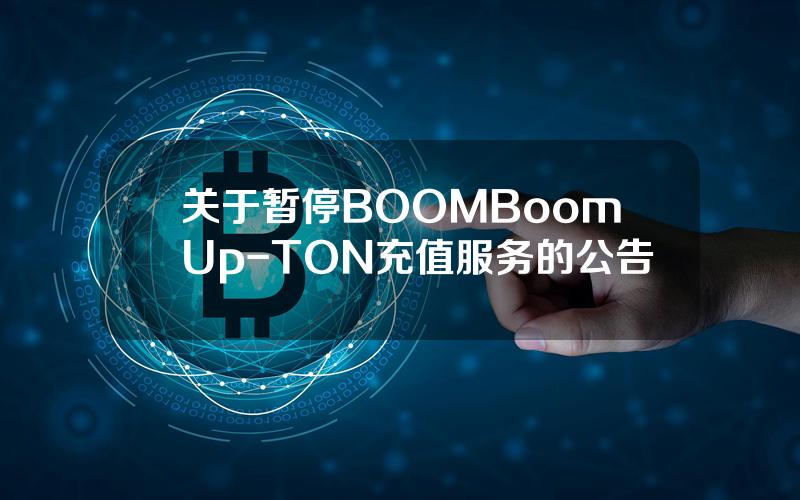 关于暂停 BOOM(Boom Up)-TON 充值服务的公告