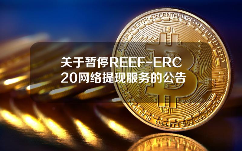 关于暂停 REEF-ERC20 网络提现服务的公告