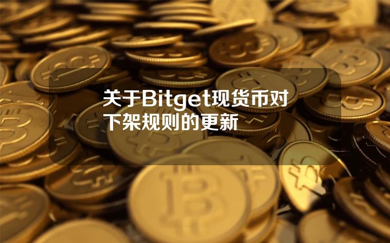 关于Bitget 现货币对下架规则的更新