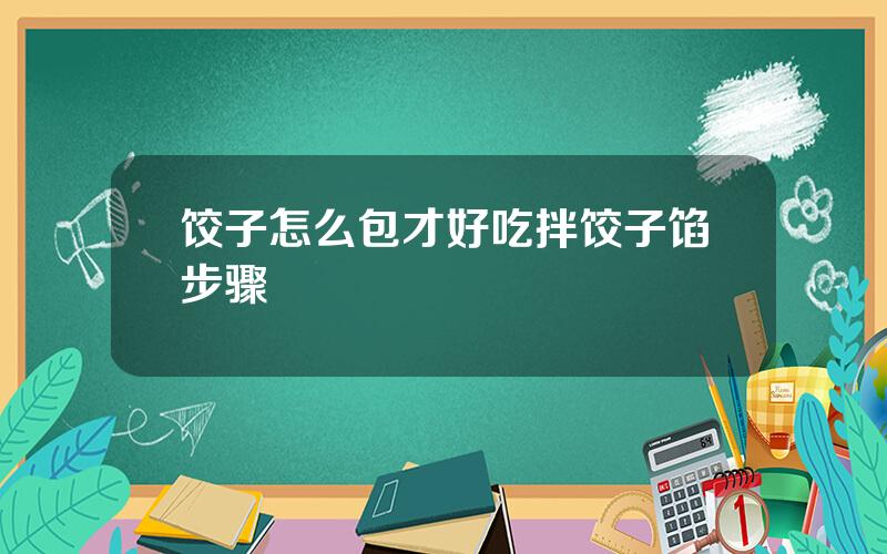 饺子怎么包才好吃？拌饺子馅步骤